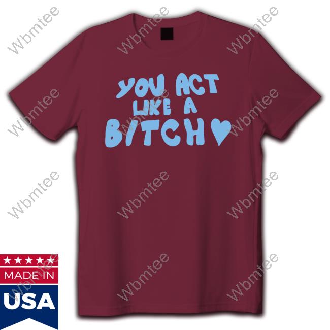 Sabrina Carpenter You Act Like A Bitch T Shirt