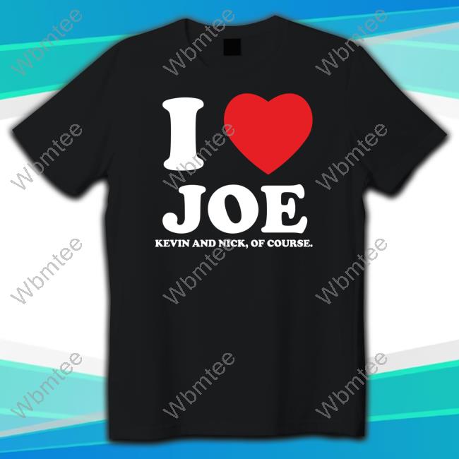 I Heart Joe Kevin And Nick Too Of Course T Shirt