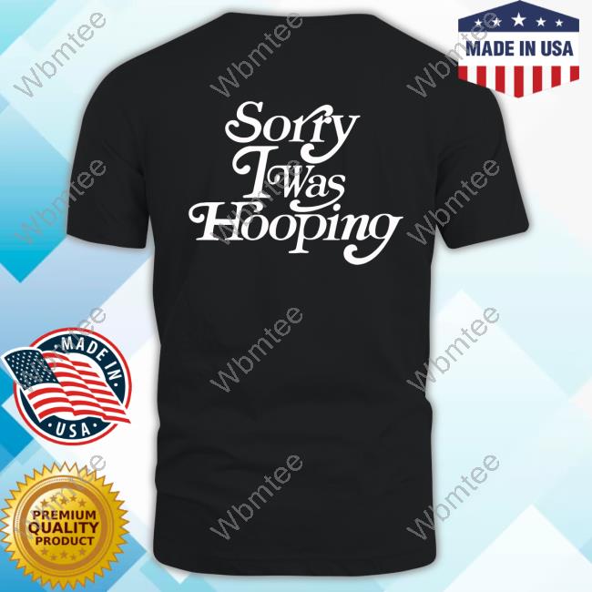 Trevor Booth Sorry I Was Hooping Tee Shirt