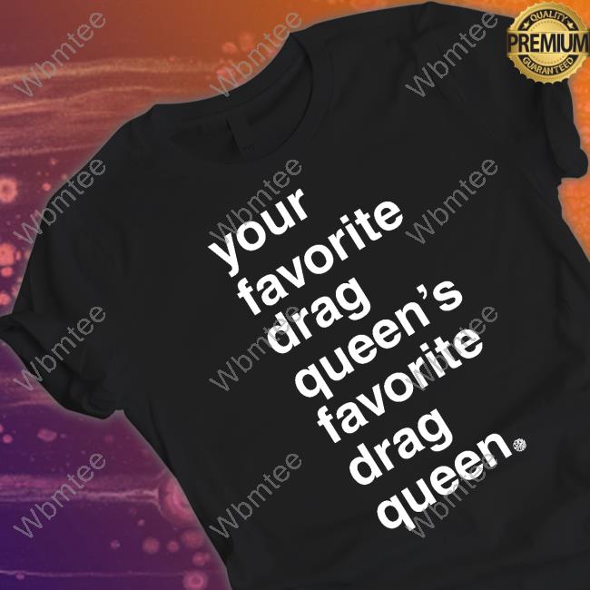 Your Favorite Drag Queen Limited Edition Shirt