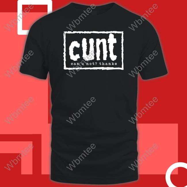 Cunt Can U Not Thanks Shirts