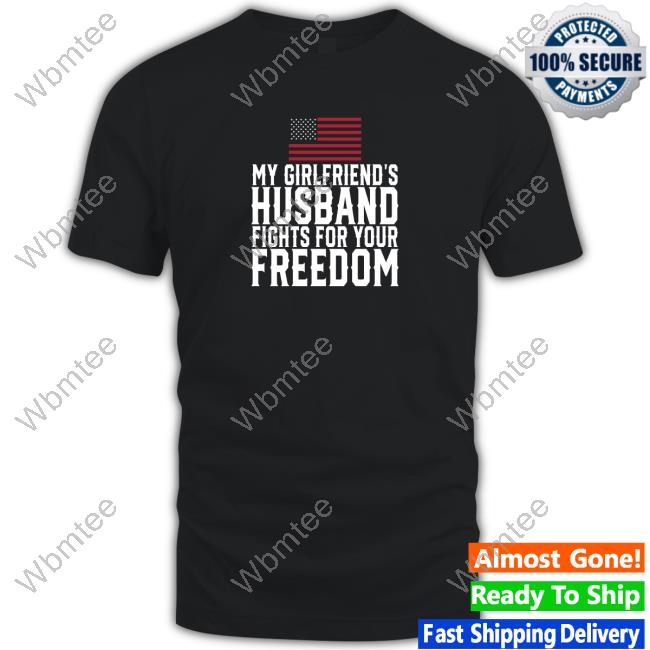 Official My Girlfriend's Husband Fights For Your Freedom Tee