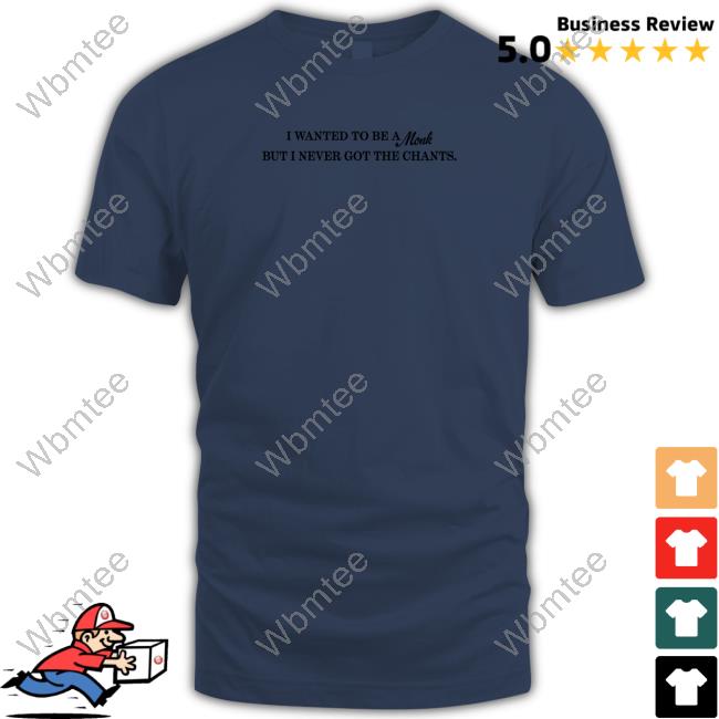 Shirts That Go Hard I Wanted To Be A Monk But I Never Got The Chants Shirt Shirtsthtgohard