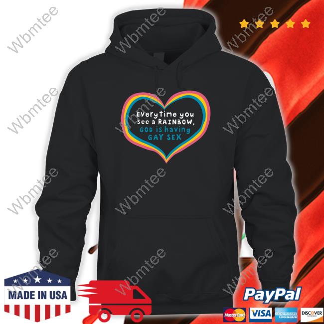 Everytime You See A Rainbow God Is Having Gay Sex T-Shirt Shirts That Go Hard