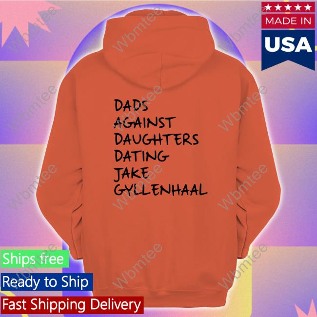 Dads Against Daughters Dating Jake Gyllenhaal Shirt Official Dads Against Daughters Dating Jake Gyllenhaal Tee Shirt