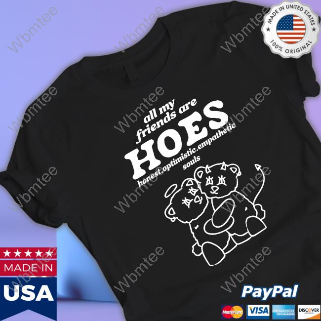 Smile Cult Merch All My Friends Are Hoes Honest Optimistic Empathetic Souls Long Sleeve Shirts That Go Hard All My Friends Are Hoes Hoodie