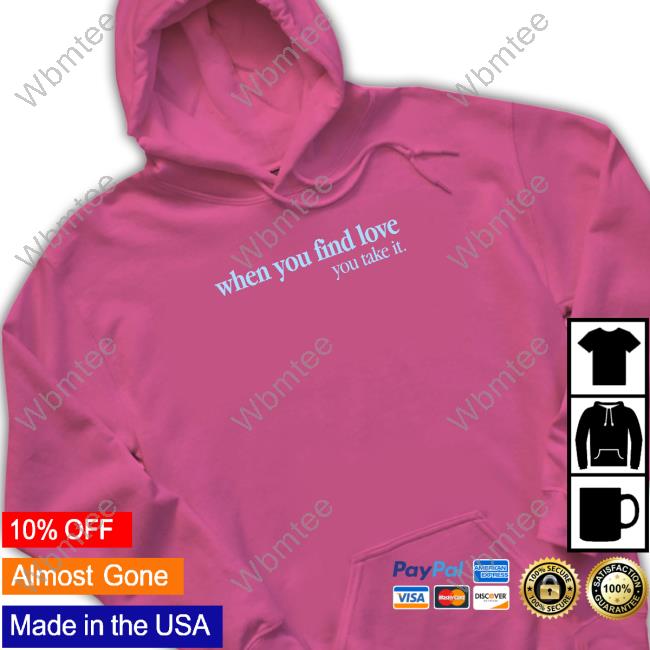 Official Colleen Hoover Merch When You Find Love You Take It Shirt