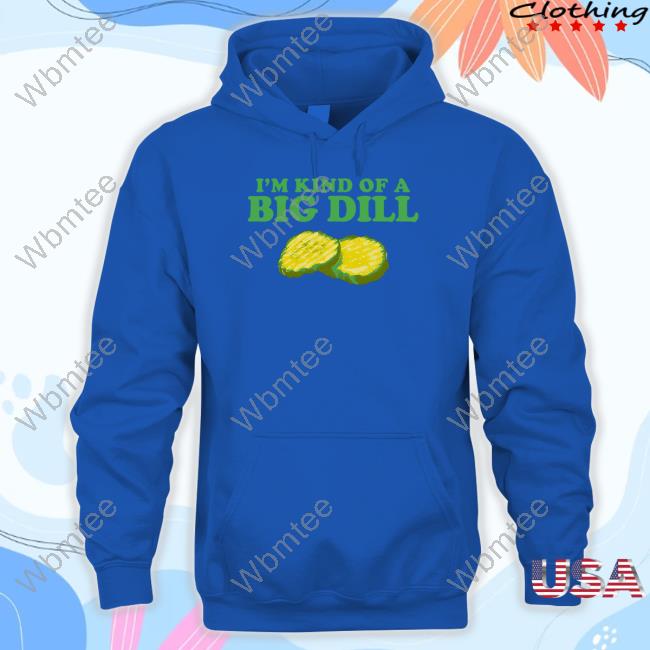 Official I'm Kind Of A Big Dill Shirts