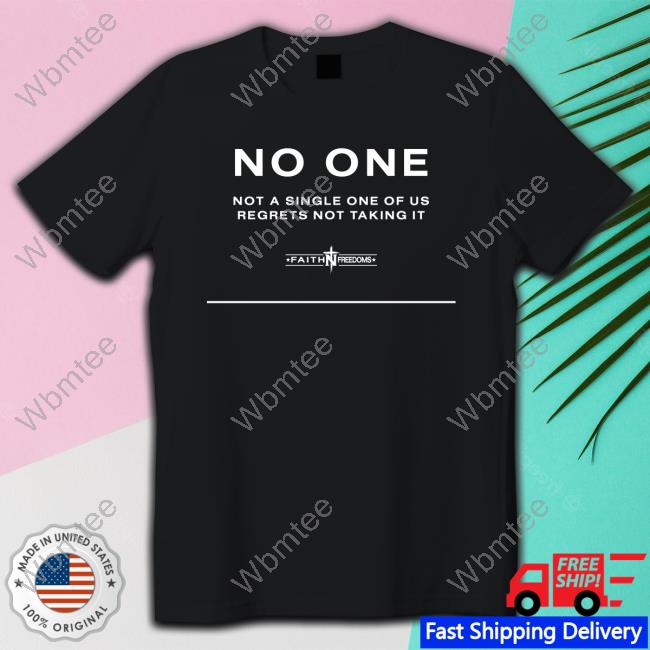 Faithn Freedoms Merch Official No One Not A Single One Of Us Regrets Nottaking It Tee Shirt