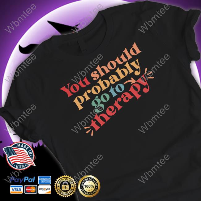 Official You Should Probably Go To Therapy Tee