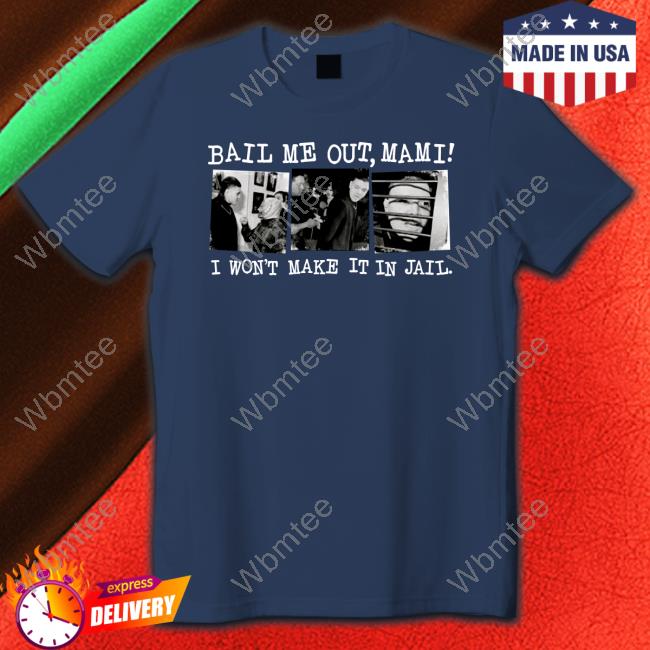 Official Bail Me Out Mami I Won't Make It In Jail Shirts