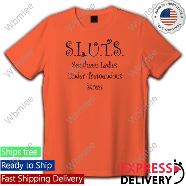 Official SLUTS Southern Ladies Under Tremendous Stress T Shirt