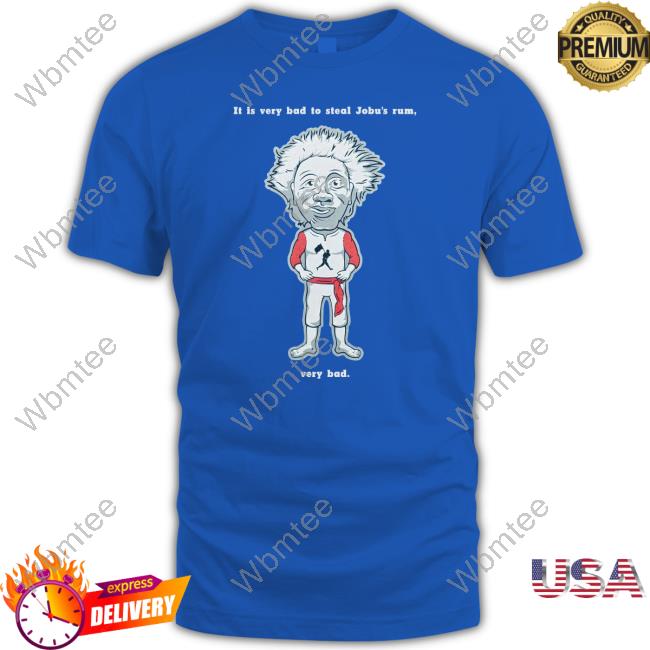 Official It Is Very Bad To Steal Jobu's Rum Very Bad Shirts