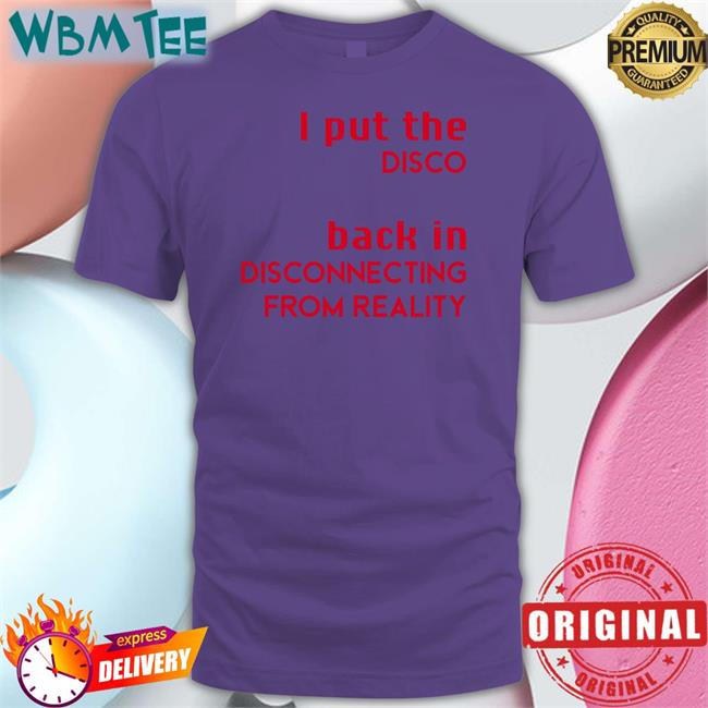 Shirts That Go Hard I Put The Disco Back In Disconnecting From Reality Long Sleeve Tee Shirtsthtgohard