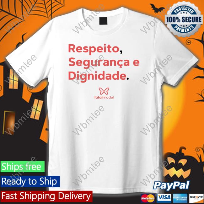 Respeito Seguranca E Dignidade Fatal Model Shirt Nina Sag