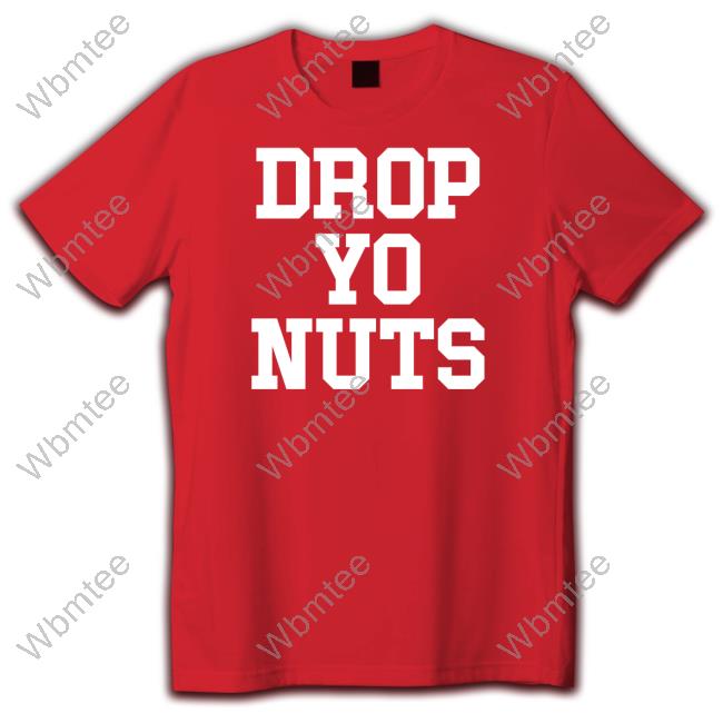 Official Drop Yo Nuts Shirt Shirts