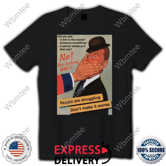No You Fucking Didn't People Are Struggling Don't Make It Worse Shirt