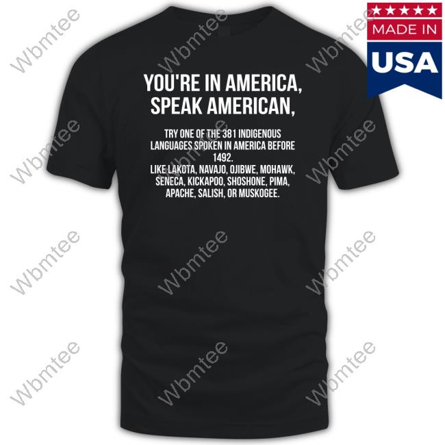 You're In America Speak American Try One Of The 381 Indigenous Languages Spoken In America Before 1492 Shirt
