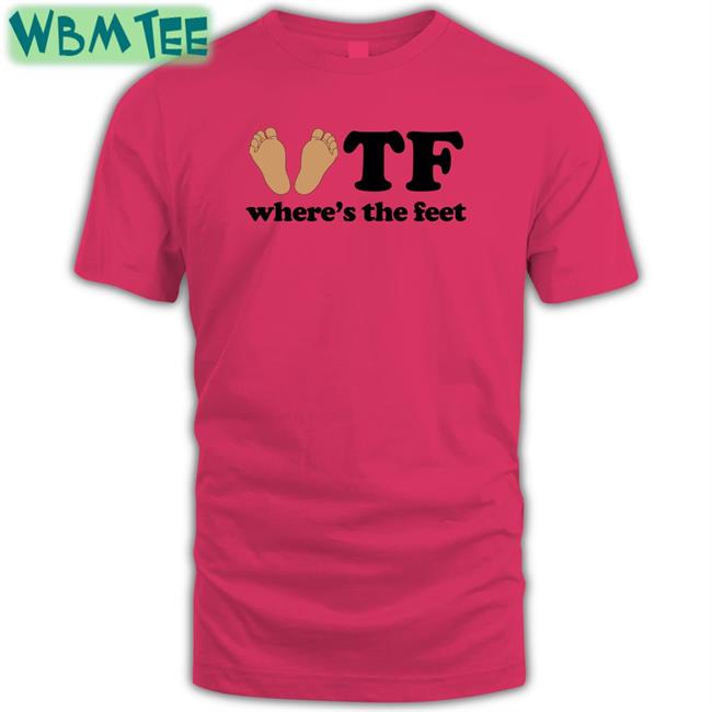 Tf Where's The Feet Shirt