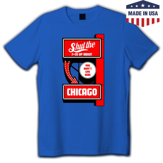 Official Shut The Fuck Up About You Don't Live Here Chicago Long Sleeve T Shirt