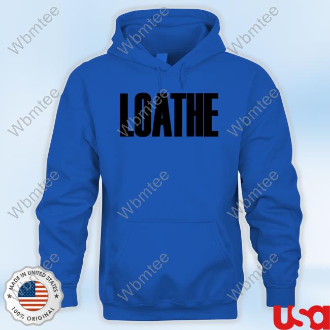Loathe Hoodie Official Loathe Merch Loathe Shirt