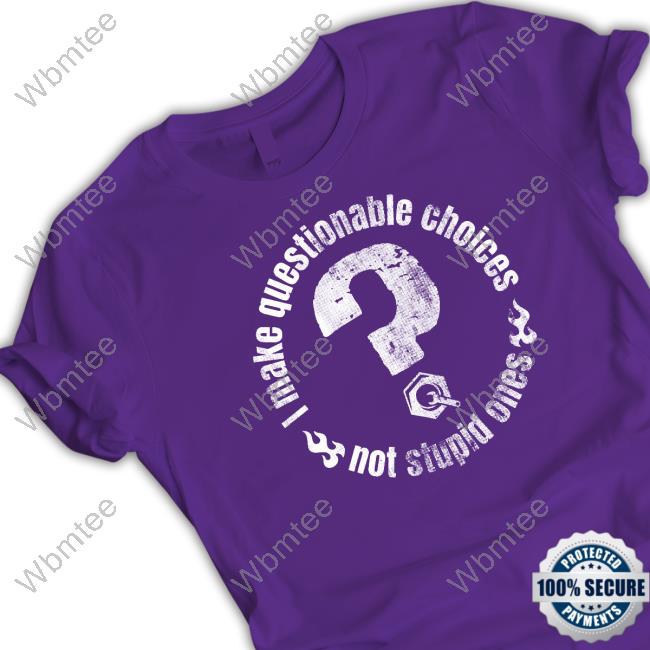 I Make Questionable Choices Not Stupid One T Shirt