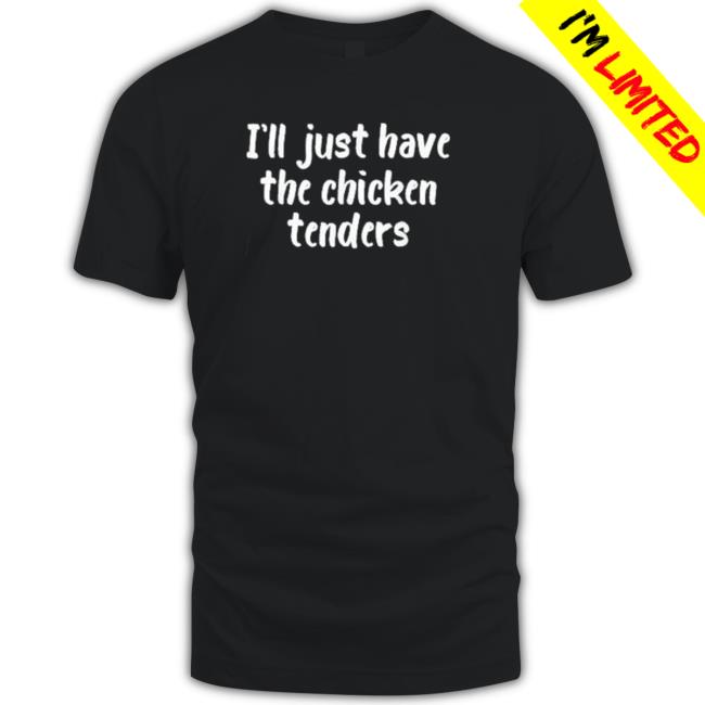 I just have the chicken tenders lover checkin Hooded Sweatshirt Official I just have the chicken tenders lover checkin Tee Shirt