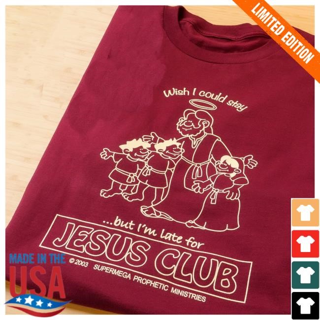 Wish I Could Stay But I'm Late For Jesus Club New Tee