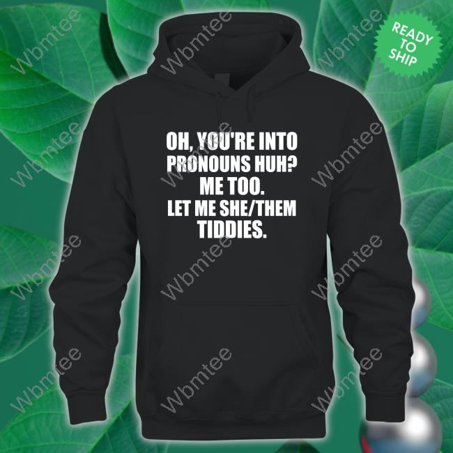 Official Oh You're Into Pronouns Huh Me Too Let Me She Them Tiddies Tee