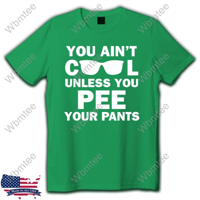 Official Kaylee Heart You Ain't Cool Unless You Pee Your Pants T Shirt