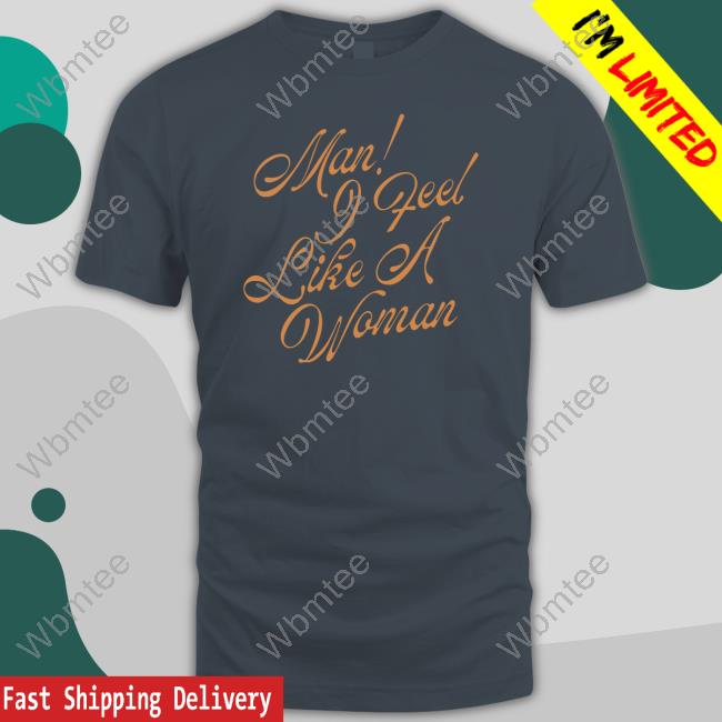 Man! I Feel Like A Woman Script T Shirt