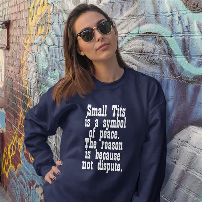 Small Tits Is A Symbol Of Peace The Reason Is Because Not Dispute Long Sleeve T Shirt
