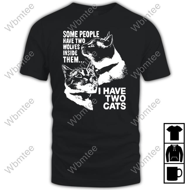 Some People Have Two Wolves Inside Them I Have Two Cats Shirts