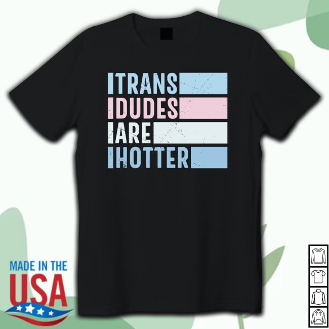 Trans Dudes Are Hotter Tee