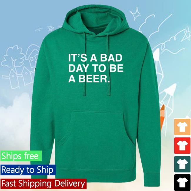 It's A Bad Day To Be A Beer Pullover Hoodie Obvious Shirts