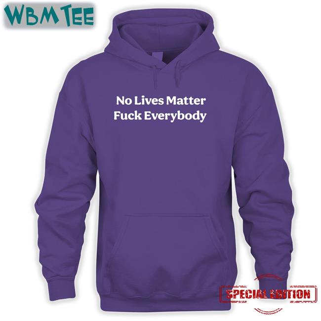 Bitcoinzay No Lives Matter Fuck Everybody Shirt Black