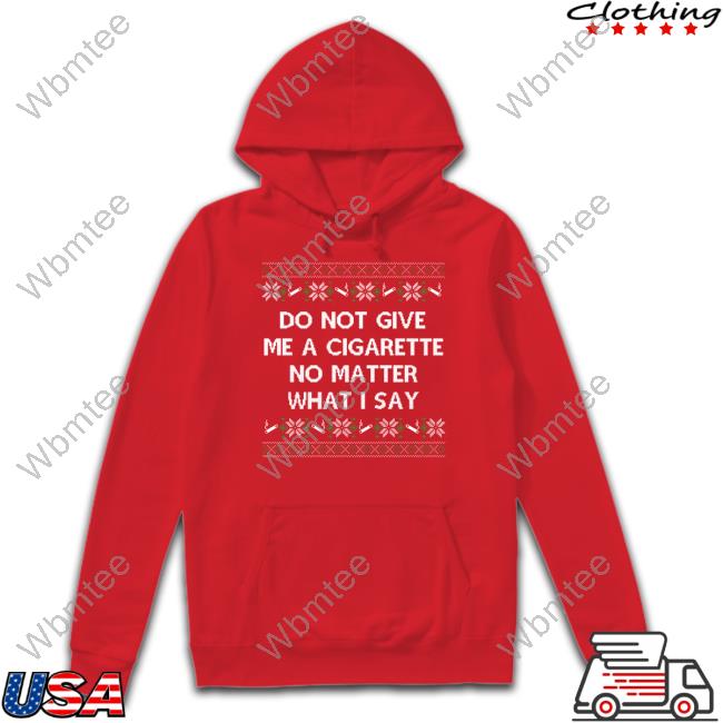Shitheadsteve Do Not Give Me A Cigarette No Matter What I Say Crewneck Sweatshirt