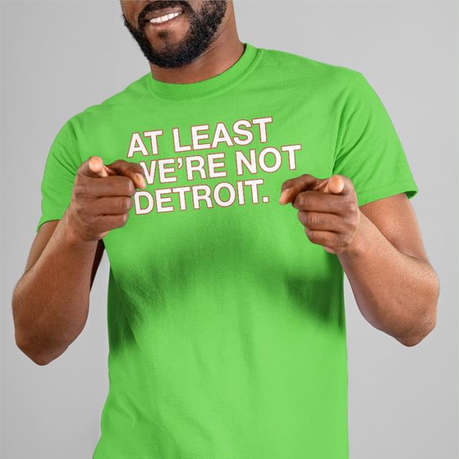 Matt Lindner At Least We're Not Detroit T-Shirts At Least We're Not Detroit Shirts