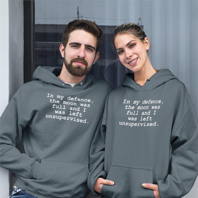 In My Defence The Moon Was Full And I Was Left Unsupervised Hoodie