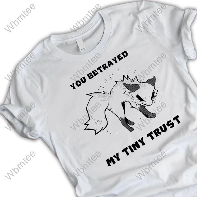 Official You Betrayed My Tiny Trust Shirts