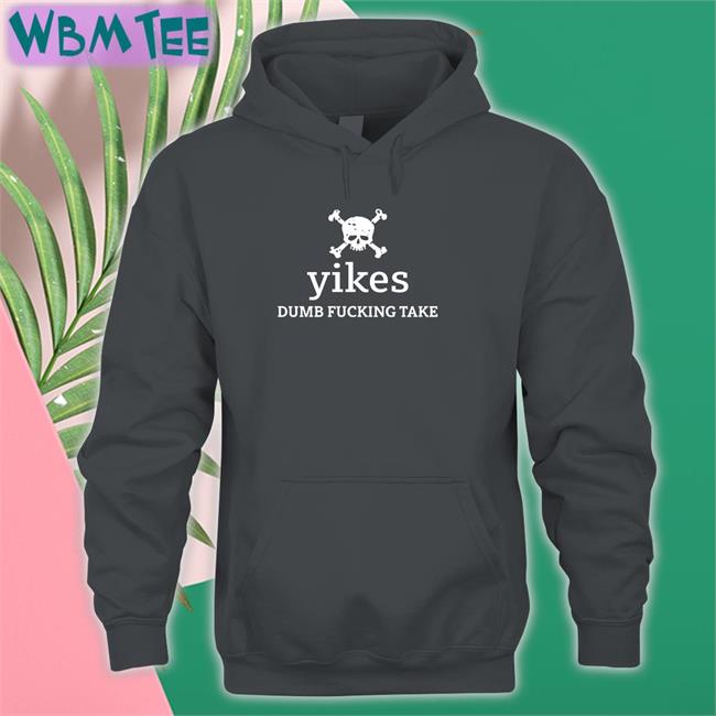 Yikes Dumb Fucking Take Tee Shirt