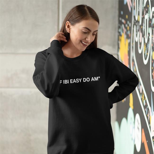 If Ibi Easy Do Am Hoodie If Ibi Easy Do Am T Shirt Kalyjay
