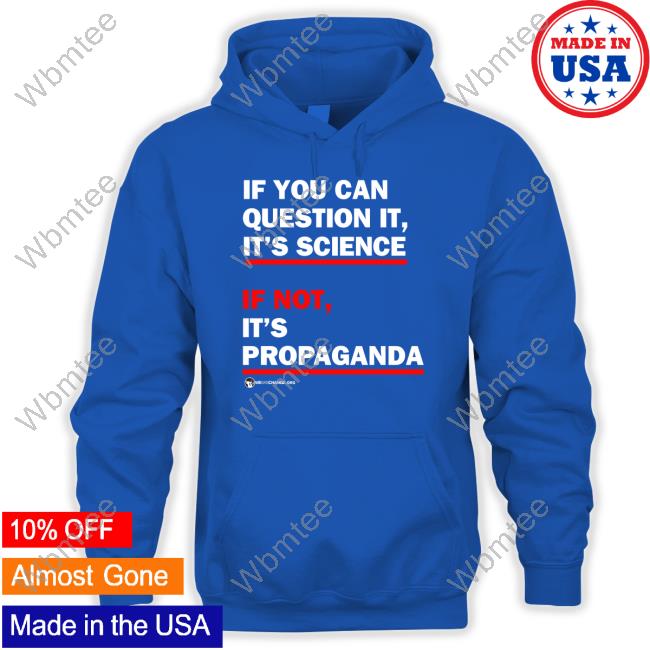 If You Can Question It It's Science If Not It's Propaganda T Shirts If You Can Question It It's Science If Not It's Propaganda Tee