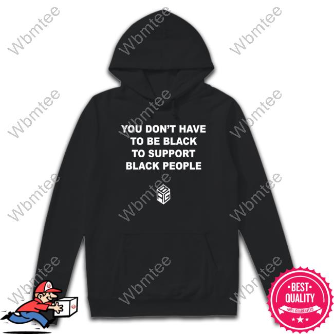 Just Mike Abg You Don’T Have To Be Black To Support Black People Shirts