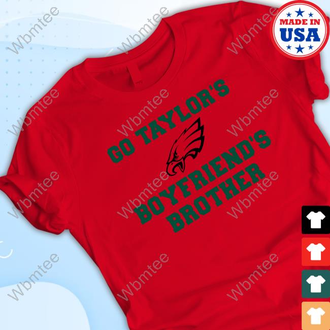 Official Taylor Swift Philadelphia Eagles Go Taylor's Boyfriend's Brother T Shirts