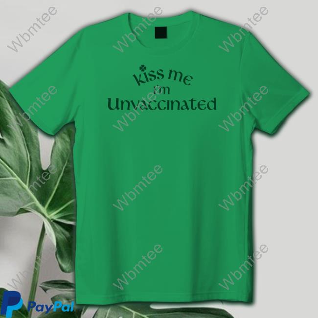 Kiss Me I'm Unvaccinated Shirts