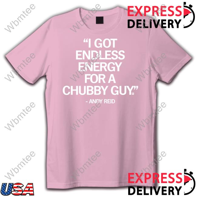 Andy Reid I Got Endless Energy For A Chubby Guy Shirt Raygun