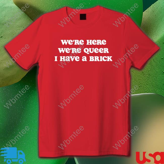 Official We're Here We're Queer I Have A Brick Shirt Shirt 2022