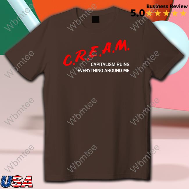 C.R.E.A.M Capitalism Ruins Everything Around Me T Shirt