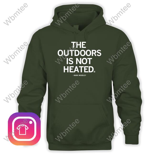 Official The Outdoors Is Not Heated Mark Woodley Shirt